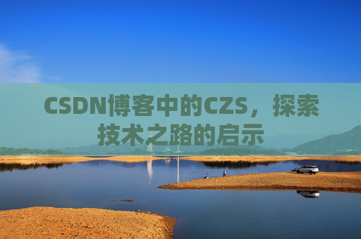 CSDN博客中的CZS，探索技术之路的启示